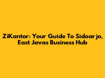 ZiKantor: Your Guide To Sidoarjo, East Java's Business Hub