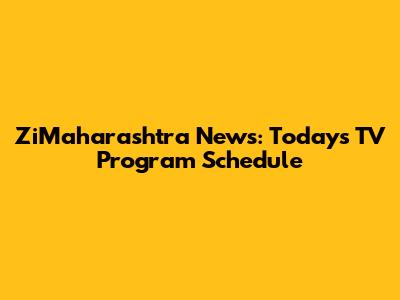 ZiMaharashtra News: Today's TV Program Schedule
