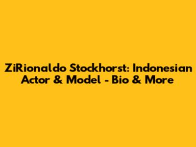 ZiRionaldo Stockhorst: Indonesian Actor & Model - Bio & More