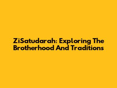 ZiSatudarah: Exploring The Brotherhood And Traditions