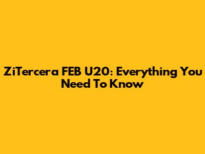 ZiTercera FEB U20: Everything You Need To Know