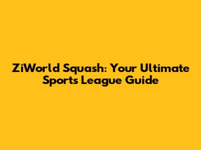 ZiWorld Squash: Your Ultimate Sports League Guide