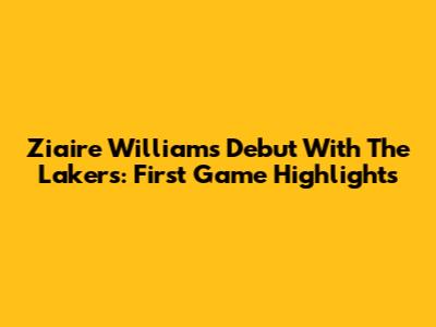 Ziaire Williams' Debut With The Lakers: First Game Highlights