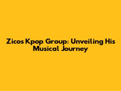 Zico's Kpop Group: Unveiling His Musical Journey