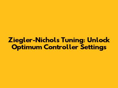 Ziegler-Nichols Tuning: Unlock Optimum Controller Settings