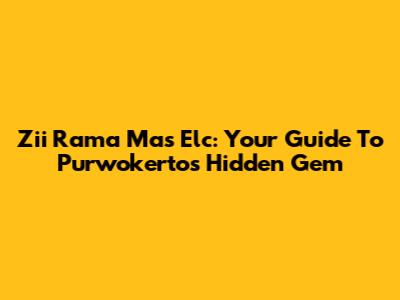 Zii Rama Mas Elc: Your Guide To Purwokerto's Hidden Gem
