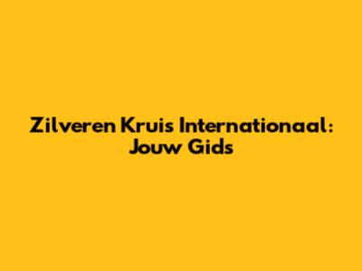 Zilveren Kruis Internationaal: Jouw Gids