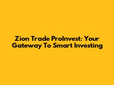 Zion Trade ProInvest: Your Gateway To Smart Investing