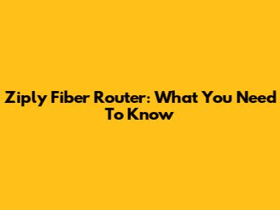 Ziply Fiber Router: What You Need To Know