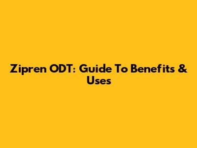 Zipren ODT: Guide To Benefits & Uses