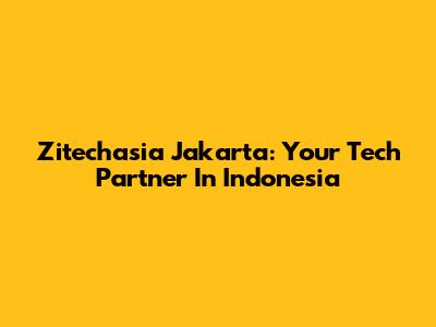 Zitechasia Jakarta: Your Tech Partner In Indonesia