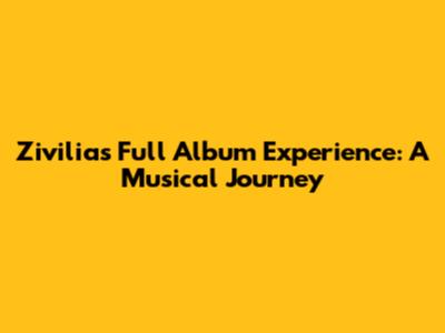 Zivilia's Full Album Experience: A Musical Journey