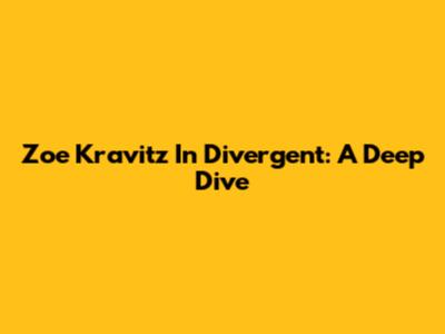 Zoe Kravitz In Divergent: A Deep Dive