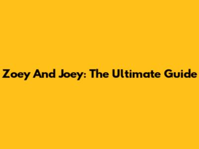 Zoey And Joey: The Ultimate Guide