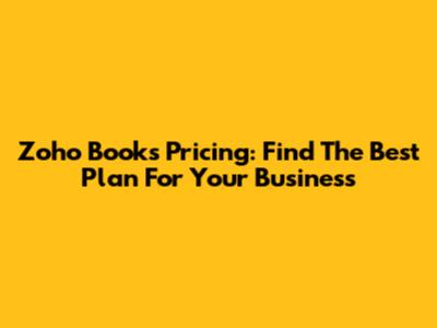 Zoho Books Pricing: Find The Best Plan For Your Business