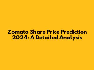 Zomato Share Price Prediction 2024: A Detailed Analysis