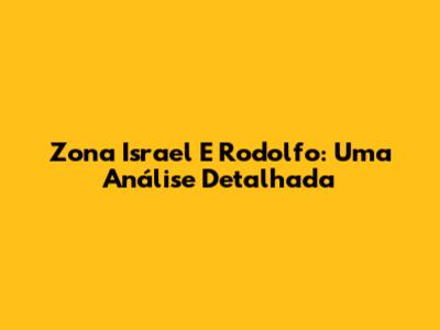 Zona Israel E Rodolfo: Uma Análise Detalhada
