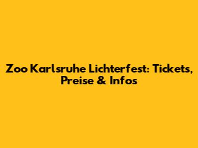 Zoo Karlsruhe Lichterfest: Tickets, Preise & Infos