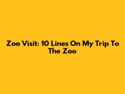 Zoo Visit: 10 Lines On My Trip To The Zoo