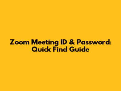 Zoom Meeting ID & Password: Quick Find Guide