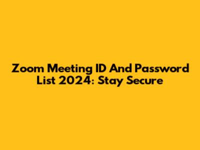 Zoom Meeting ID And Password List 2024: Stay Secure