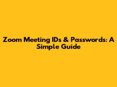 Zoom Meeting IDs & Passwords: A Simple Guide
