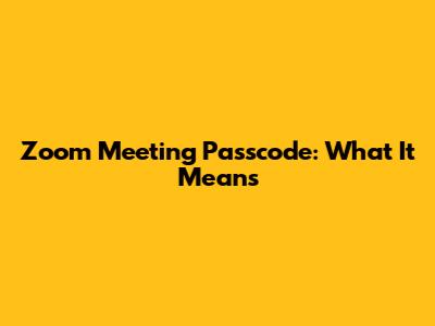 Zoom Meeting Passcode: What It Means