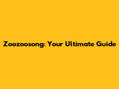 Zoozoosong: Your Ultimate Guide