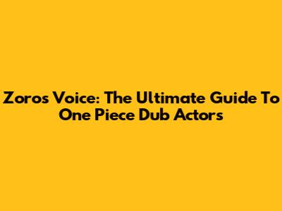 Zoro's Voice: The Ultimate Guide To One Piece Dub Actors