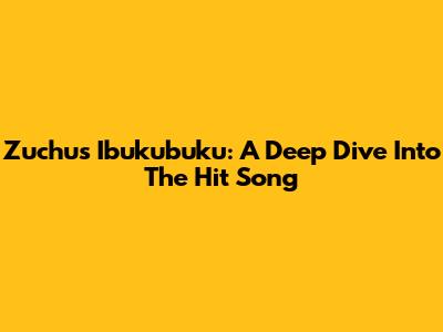 Zuchu's 'Ibukubuku': A Deep Dive Into The Hit Song