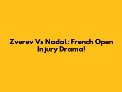 Zverev Vs Nadal: French Open Injury Drama!